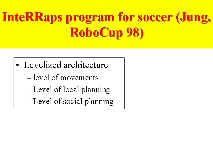 Inte. RRaps program for soccer (Jung, Robo. Cup 98) • Levelized architecture – level