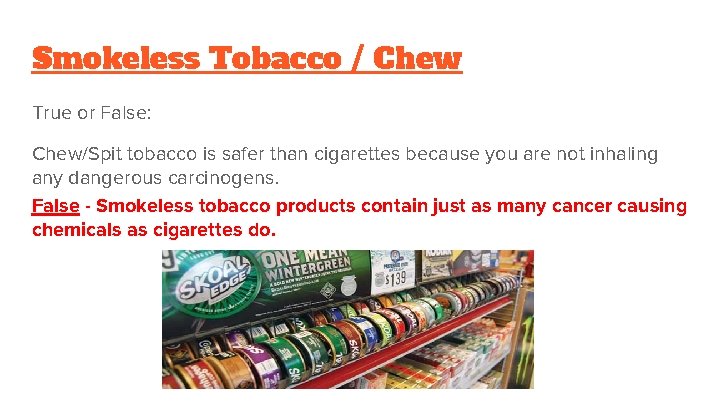 Smokeless Tobacco / Chew True or False: Chew/Spit tobacco is safer than cigarettes because