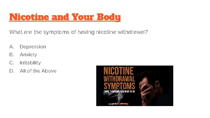 Nicotine and Your Body What are the symptoms of having nicotine withdrawal? A. B.