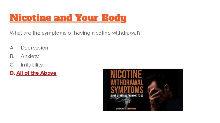 Nicotine and Your Body What are the symptoms of having nicotine withdrawal? A. Depression