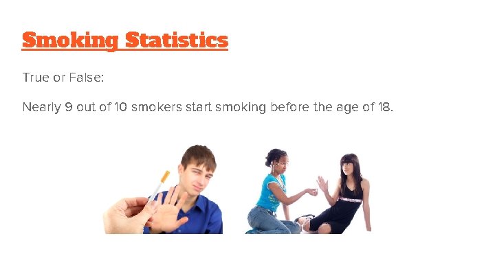 Smoking Statistics True or False: Nearly 9 out of 10 smokers start smoking before