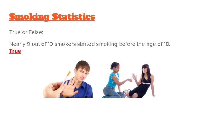 Smoking Statistics True or False: Nearly 9 out of 10 smokers started smoking before