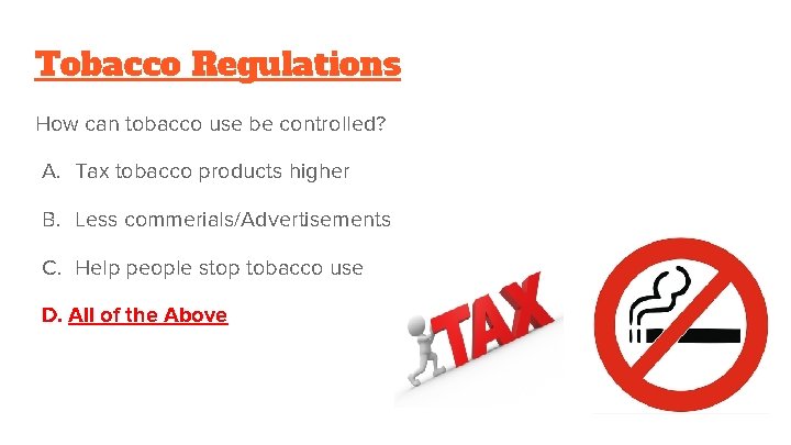 Tobacco Regulations How can tobacco use be controlled? A. Tax tobacco products higher B.