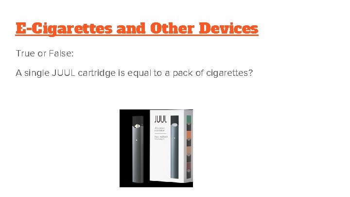 E-Cigarettes and Other Devices True or False: A single JUUL cartridge is equal to