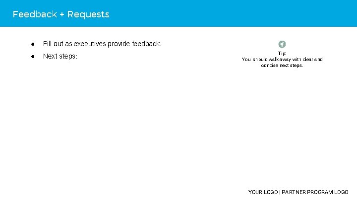 Feedback + Requests ● Fill out as executives provide feedback. ● Next steps: Tip: