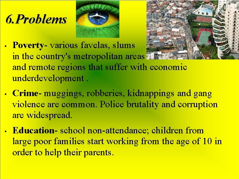 6. Problems • • • Poverty- various favelas, slums in the country's metropolitan areas