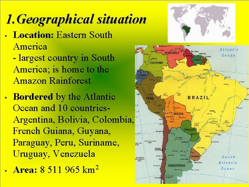 1. Geographical situation • • • Location: Eastern South America - largest country in