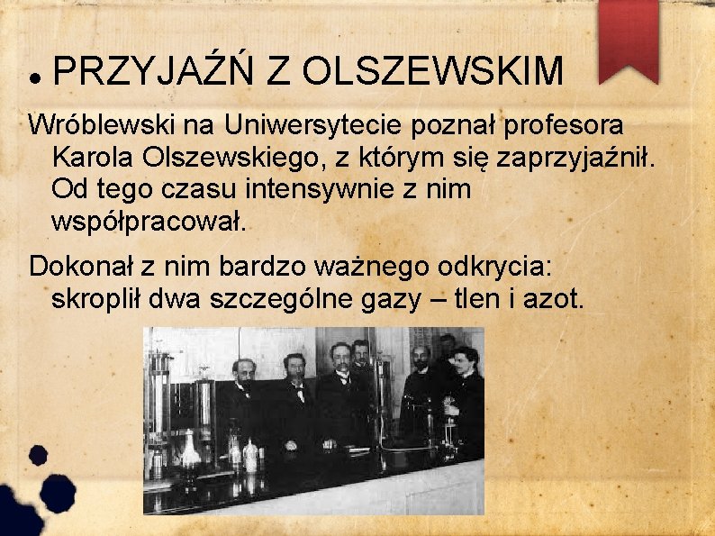  PRZYJAŹŃ Z OLSZEWSKIM Wróblewski na Uniwersytecie poznał profesora Karola Olszewskiego, z którym się