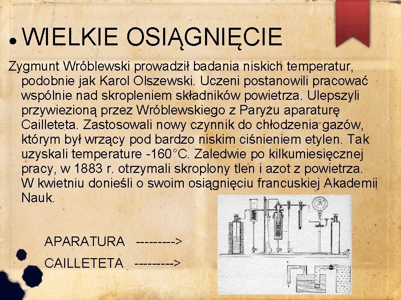  WIELKIE OSIĄGNIĘCIE Zygmunt Wróblewski prowadził badania niskich temperatur, podobnie jak Karol Olszewski. Uczeni
