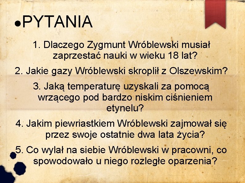 ●PYTANIA 1. Dlaczego Zygmunt Wróblewski musiał zaprzestać nauki w wieku 18 lat? 2. Jakie