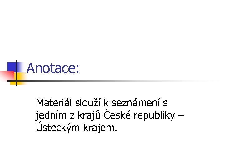 Anotace: Materiál slouží k seznámení s jedním z krajů České republiky – Ústeckým krajem.