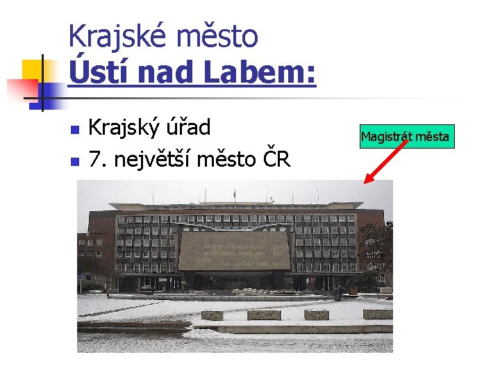 Krajské město Ústí nad Labem: n n Krajský úřad 7. největší město ČR Magistrát