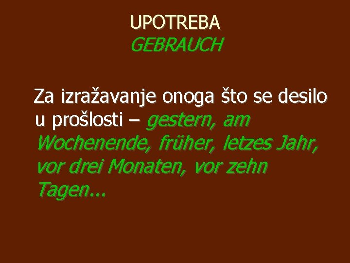 UPOTREBA GEBRAUCH Za izražavanje onoga što se desilo u prošlosti – gestern, am Wochenende,
