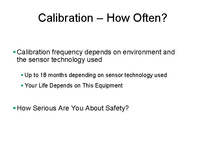 Calibration – How Often? § Calibration frequency depends on environment and the sensor technology