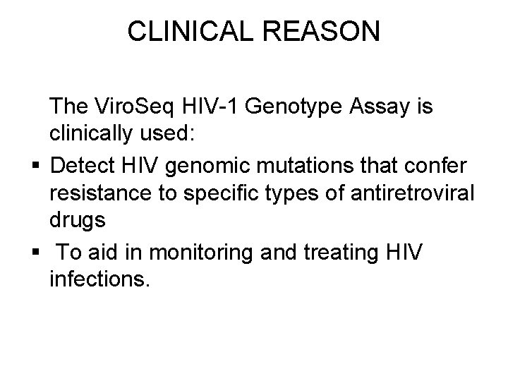 CLINICAL REASON The Viro. Seq HIV-1 Genotype Assay is clinically used: § Detect HIV
