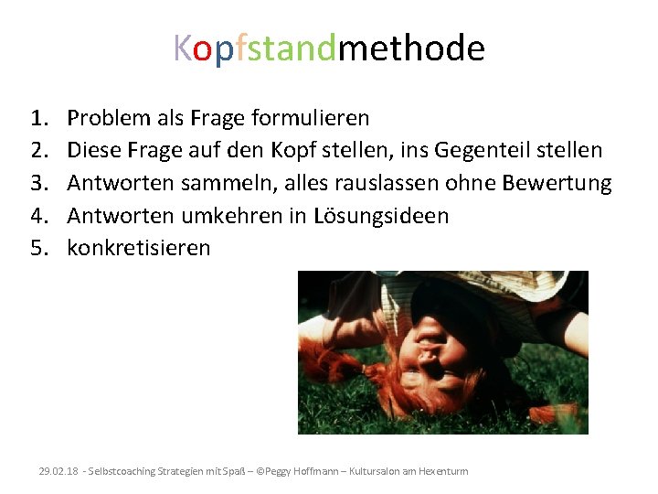Kopfstandmethode 1. 2. 3. 4. 5. Problem als Frage formulieren Diese Frage auf den