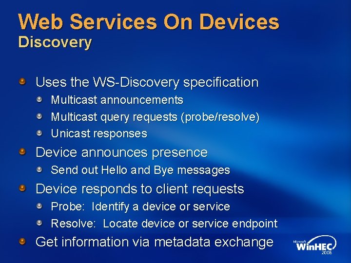 Web Services On Devices Discovery Uses the WS-Discovery specification Multicast announcements Multicast query requests