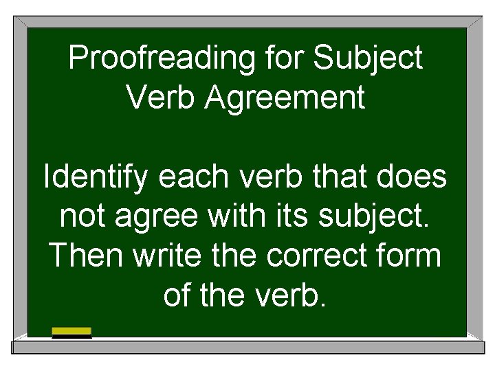 Proofreading for Subject Verb Agreement Identify each verb that does not agree with its