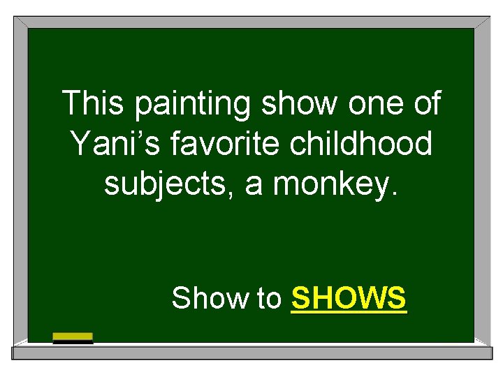 This painting show one of Yani’s favorite childhood subjects, a monkey. Show to SHOWS