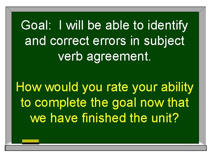 Goal: I will be able to identify and correct errors in subject verb agreement.