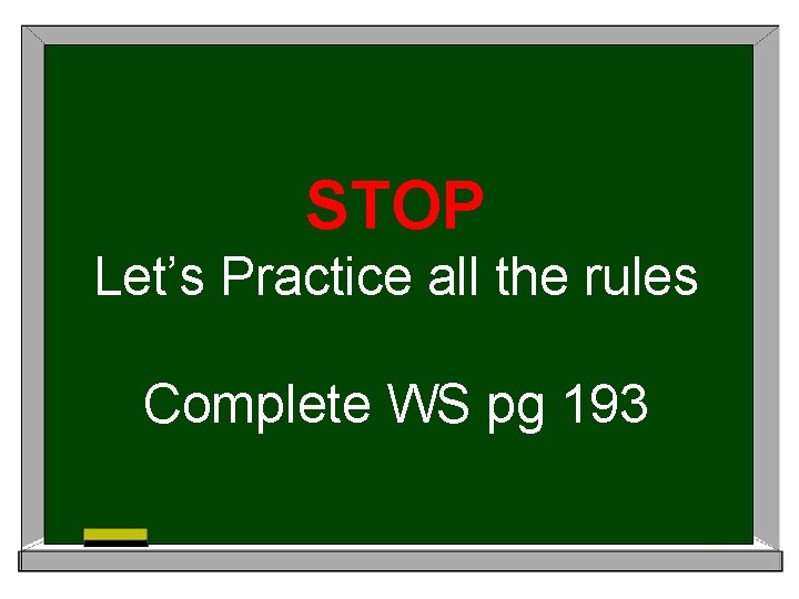 STOP Let’s Practice all the rules Complete WS pg 193 