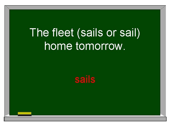 The fleet (sails or sail) home tomorrow. sails 