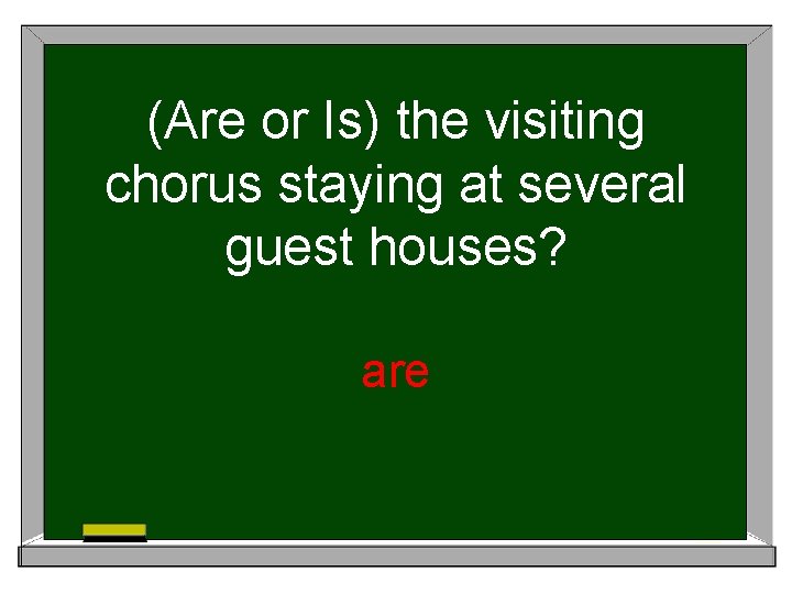 (Are or Is) the visiting chorus staying at several guest houses? are 