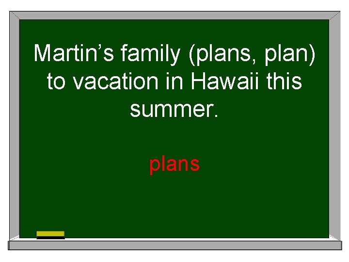 Martin’s family (plans, plan) to vacation in Hawaii this summer. plans 