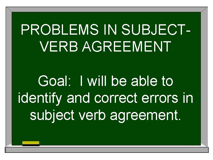 PROBLEMS IN SUBJECTVERB AGREEMENT Goal: I will be able to identify and correct errors