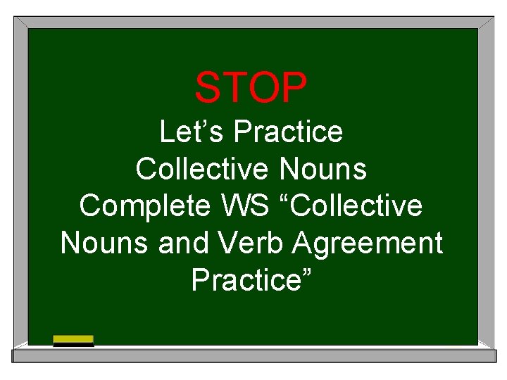 STOP Let’s Practice Collective Nouns Complete WS “Collective Nouns and Verb Agreement Practice” 