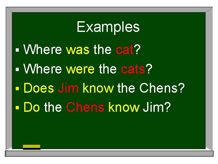 Examples § Where was the cat? § Where were the cats? § Does Jim