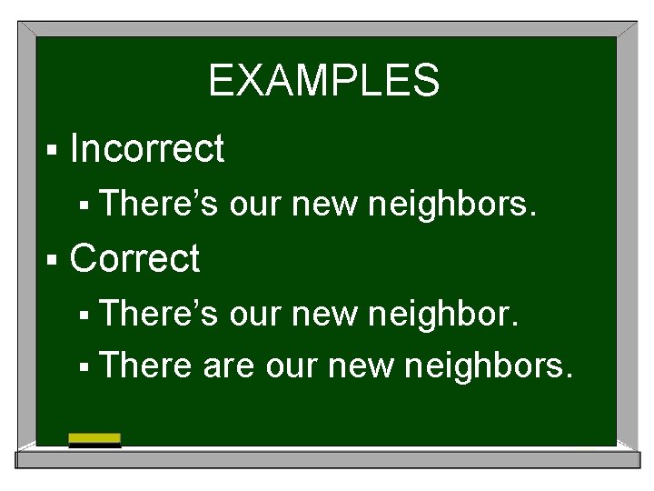 EXAMPLES § Incorrect § There’s our new neighbors. § Correct § There’s our new