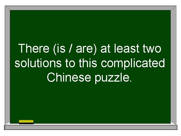 There (is / are) at least two solutions to this complicated Chinese puzzle. 