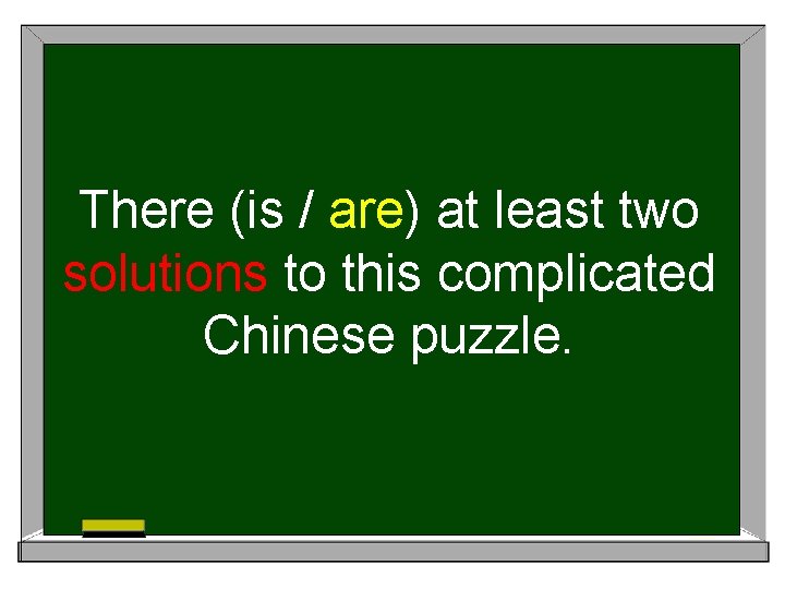 There (is / are) at least two solutions to this complicated Chinese puzzle. 