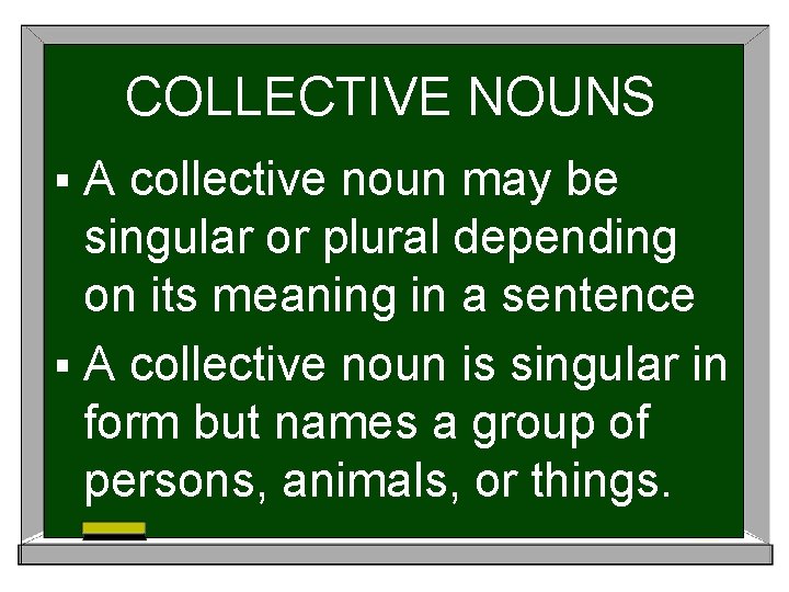 COLLECTIVE NOUNS §A collective noun may be singular or plural depending on its meaning