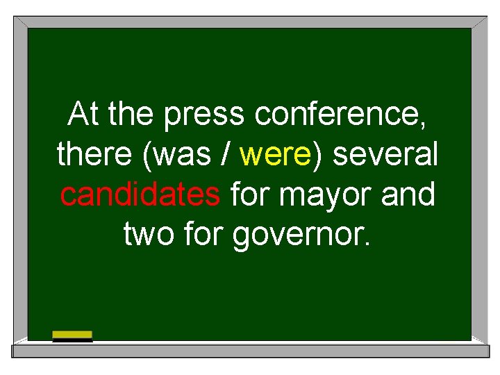 At the press conference, there (was / were) several candidates for mayor and two