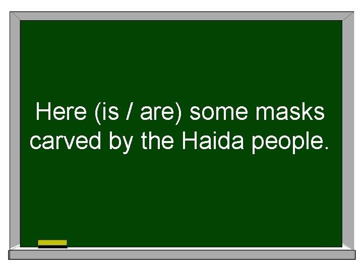 Here (is / are) some masks carved by the Haida people. 