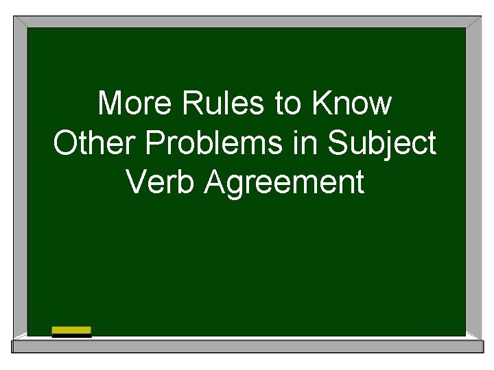 More Rules to Know Other Problems in Subject Verb Agreement 