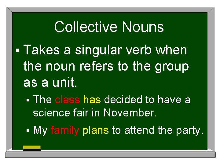 Collective Nouns § Takes a singular verb when the noun refers to the group