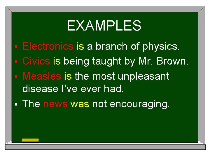 EXAMPLES Electronics is a branch of physics. § Civics is being taught by Mr.