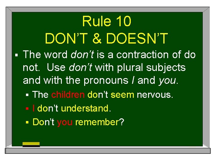 Rule 10 DON’T & DOESN’T § The word don’t is a contraction of do