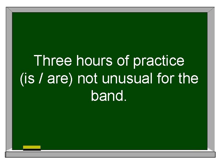 Three hours of practice (is / are) not unusual for the band. 