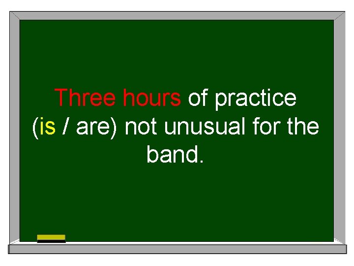 Three hours of practice (is / are) not unusual for the band. 