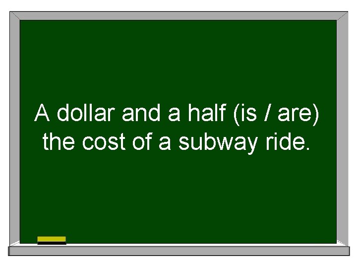 A dollar and a half (is / are) the cost of a subway ride.