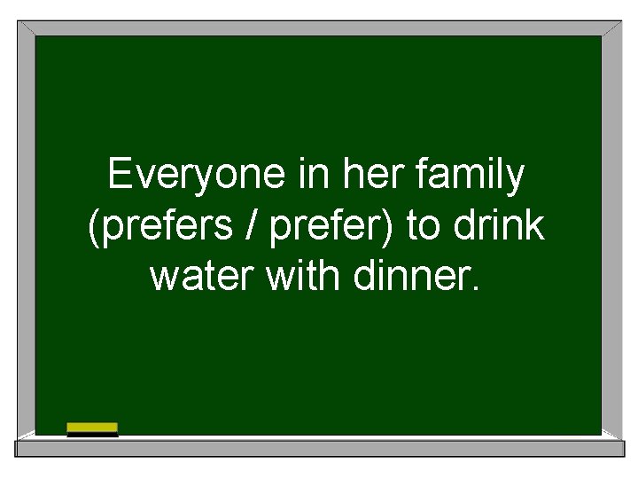 Everyone in her family (prefers / prefer) to drink water with dinner. 
