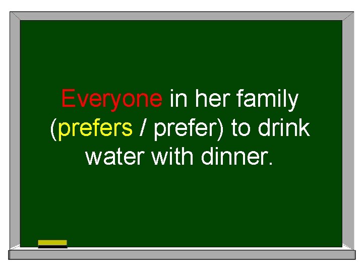 Everyone in her family (prefers / prefer) to drink water with dinner. 