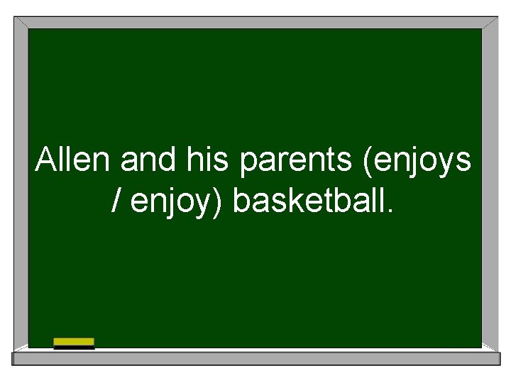 Allen and his parents (enjoys / enjoy) basketball. 