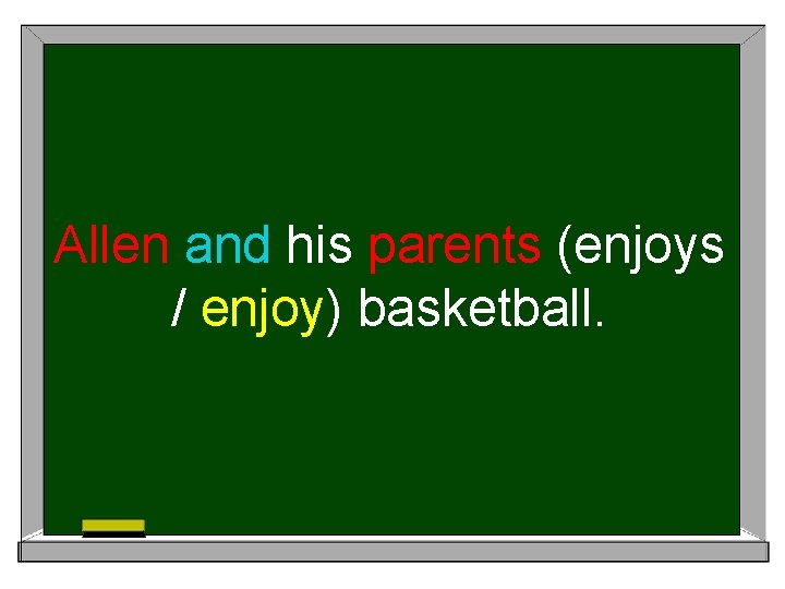 Allen and his parents (enjoys / enjoy) basketball. 