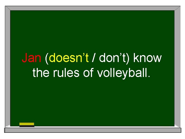 Jan (doesn’t / don’t) know the rules of volleyball. 