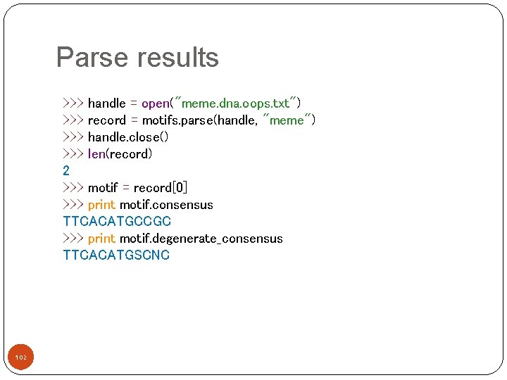Parse results >>> handle = open("meme. dna. oops. txt") >>> record = motifs. parse(handle,